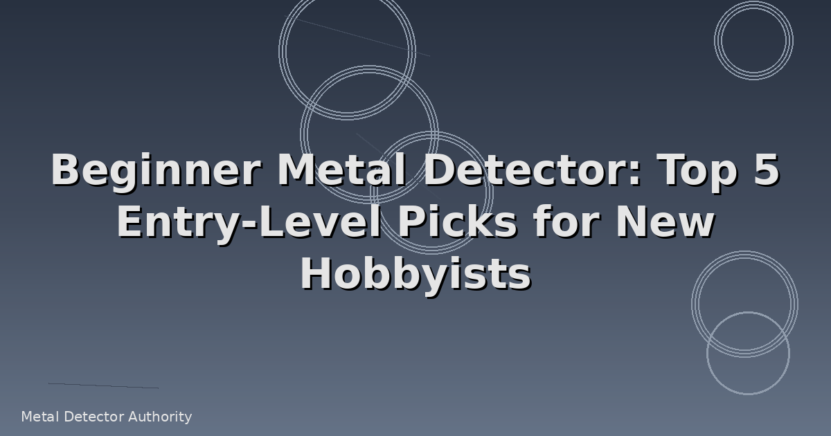 Beginner Metal Detector: Top 5 Entry-Level Picks for New Hobbyists