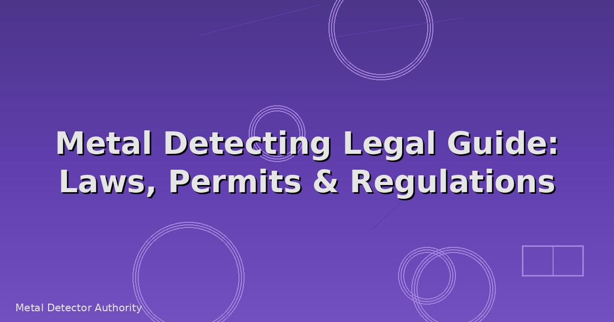 Metal Detecting Legal Guide: Laws, Permits & Regulations