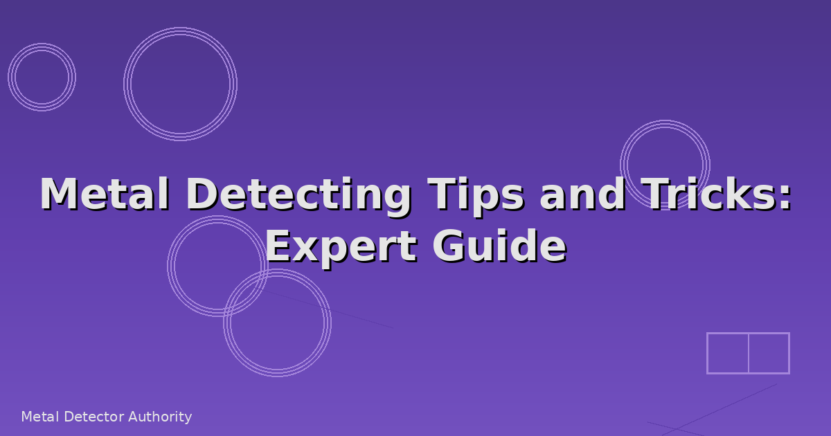 Metal Detecting Tips and Tricks: Expert Guide