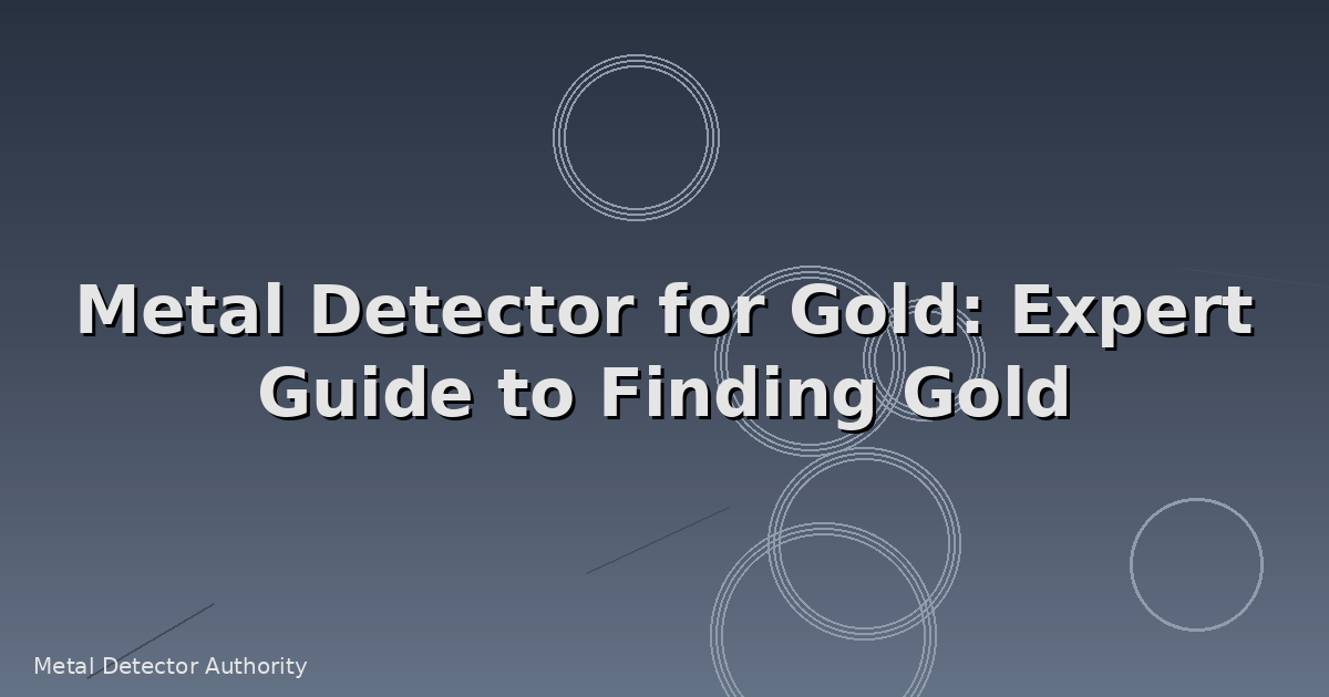 Metal Detector for Gold: Expert Guide to Finding Gold