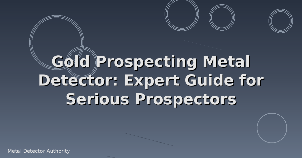 Gold Prospecting Metal Detector: Expert Guide for Serious Prospectors