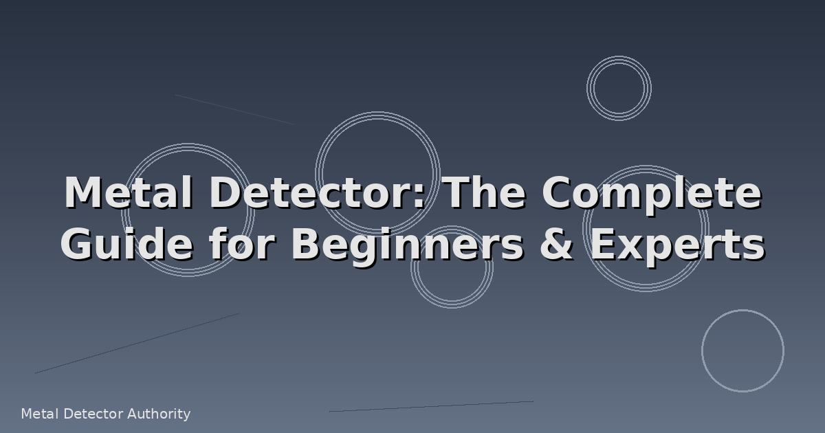 Metal Detector: The Complete Guide for Beginners & Experts