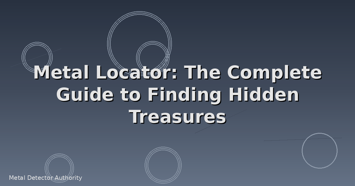 Metal Locator: The Complete Guide to Finding Hidden Treasures
