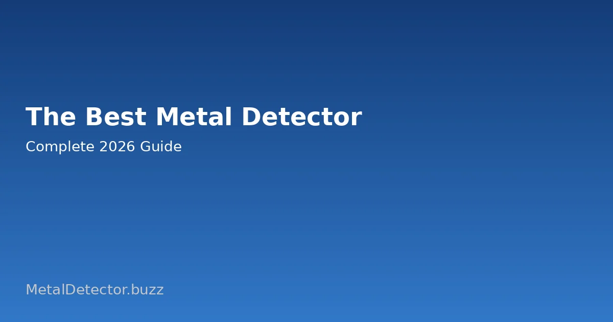 The Best Metal Detector: Complete 2026 Guide for Every Treasure Hunter